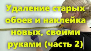 Как поменять старые обои на новые: удаление старых, стены под обои,  поклейка новых обоев (ч.2).