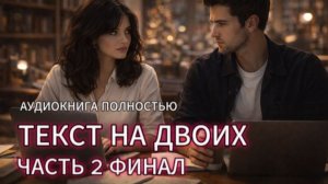 ТЕКСТ НА ДВОИХ | ЧАСТЬ 2 ФИНАЛ | АУДИОКНИГА ПОЛНОСТЬЮ