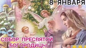 8 января Собор Пресвятой Богородицы.
