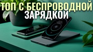 Лучшие смартфоны с беспроводной зарядкой 2026: топ-5 моделей с быстрой зарядкой