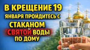 Почему 19 января так важно пройтись по дому со святой водой и чего в этот день нельзя делать