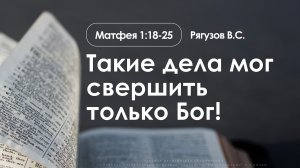 «Такие дела мог свершить только Бог!» | Матфея 1:18-25 | Рягузов В.С. | 07.01.26