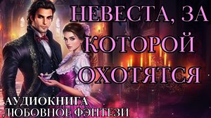ЛЮБОВНОЕ ФЭНТЕЗИ: НЕВЕСТА, ЗА КОТОРОЙ ОХОТЯТСЯ СЛУШАТЬ АУДИОКНИГА