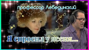 Я спросил у ясеня... (Профессор Лебединский)