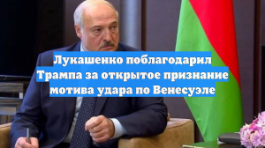 Лукашенко поблагодарил Трампа за открытое признание мотива удара по Венесуэле