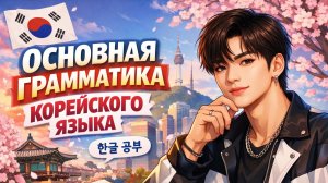 ОСНОВНАЯ ГРАММАТИКА КОРЕЙСКОГО ЯЗЫКА - УРОК 1