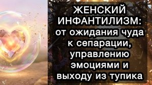 ЖЕНСКИЙ ИНФАНТИЛИЗМ: от ожидания чуда к сепарации, управлению эмоциями и выходу из тупика