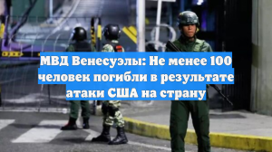 МВД Венесуэлы: Не менее 100 человек погибли в результате атаки США на страну