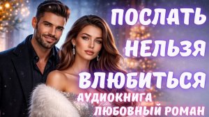 АУДИОКНИГА: ПОСЛАТЬ НЕЛЬЗЯ ВЛЮБИТЬСЯ СЛУШАТЬ ЛЮБОВНЫЙ РОМАН