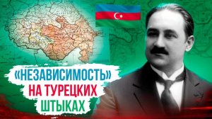 Мусаватистский Азербайджан 1918: "независимость" на турецких штыках | ч. №1