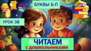 ЧИТАЕМ С ДОШКОЛЬНИКАМИ |УРОК 38|ПРОДОЛЖЕНИЕ БУКВЫ Б-П