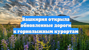 Башкирия открыла обновленные дороги к горнолыжным курортам