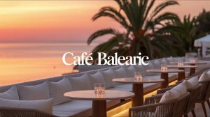 Cafe Balearic | Sunset Chillout Lounge Mix | Smooth Ibiza Vibes