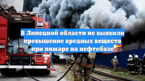 В Липецкой области не выявили превышение вредных веществ при пожаре на нефтебазе