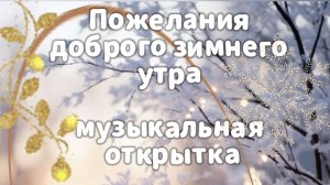 Пожелания доброго зимнего утра музыкальная открытка