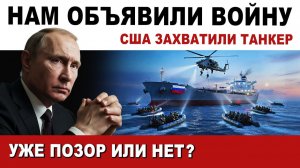 СРОЧНО. РОССИИ объявили ВОЙНУ. США ЗАХВАТИЛИ ТАНКЕР. ЧТО ДАЛЬШЕ?