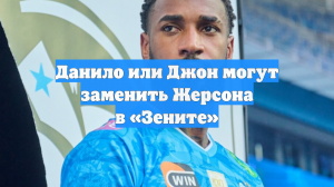 Данило или Джон могут заменить Жерсона в «Зените»