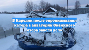 В Карелии после опрокидывания катера в акватории Онежского озера завели дело