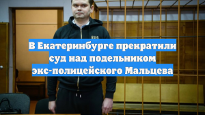 В Екатеринбурге прекратили суд над подельником экс-полицейского Мальцева