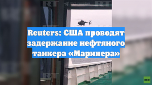 Reuters: США проводят задержание нефтяного танкера «Маринера»