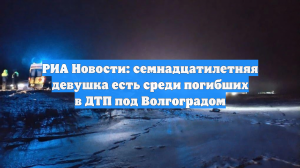 РИА Новости: семнадцатилетняя девушка есть среди погибших в ДТП под Волгоградом