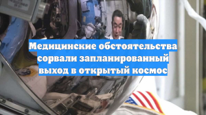 Медицинские обстоятельства сорвали запланированный выход в открытый космос