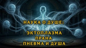 НАУКА О ДУШЕ: Эктоплазма | Запретная Наука о Рождении И Смерти | Прана | Пневма И Душа