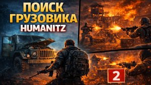 HUMANITZ — ПОИСК ГРУЗОВИКА 🚚 ПЕРЕСТРЕЛКА С РЕЙДЕРАМИ И НОВАЯ ЛОКАЦИЯ | ВЫЖИВАНИЕ #2