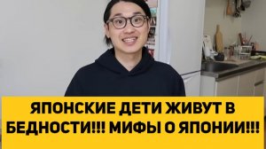 ЯПОНСКИЕ ДЕТИ ЖИВУТ В БЕДНОСТИ!!! МИФЫ О ЯПОНИИ!!!