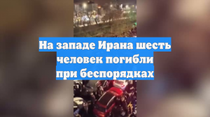 Шесть человек погибли в ходе беспорядков в Хамадане на западе Ирана