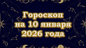 Гороскоп на 10 января  2026 года