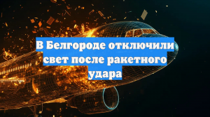 В Белгороде отключили свет после ракетного удара
