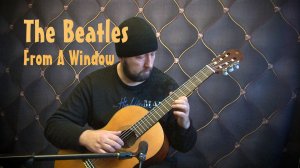 "The Beatles" - From A Window. Аранжировка для классической гитары