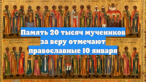 Память 20 тысяч мучеников за веру отмечают православные 10 января