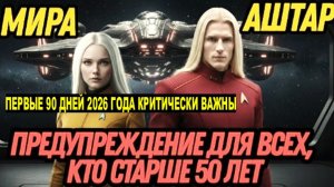 50+: НОВОЕ ДУХОВНОЕ УЕДИНЕНИЕ ПРИЗВАНО– ПЕРВЫЕ 90 ДНЕЙ 2026: ВРЕМЯ РЕШАЮЩЕГО ЗНАЧЕНИЯ | МИРА И АШТАР