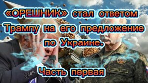 «ОРЕШНИК» стал ответом Трампу на его предложение по Украине. Часть Первая.