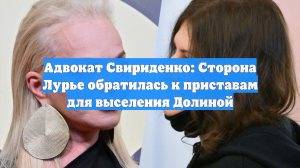 Адвокат Свириденко: Сторона Лурье обратилась к приставам для выселения Долиной