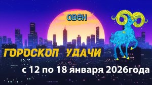 Гороскоп удачи с 12 по 18 января 2026 года. Овен