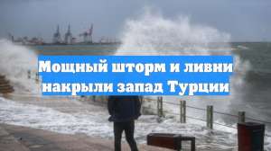 Мощный шторм и ливни обрушились на западную часть Турции