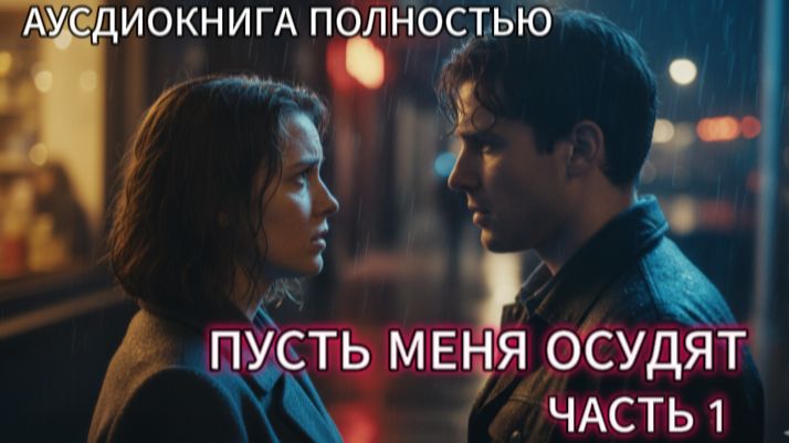 ПУСТЬ МЕНЯ ОСУДЯТ | ЧАСТЬ 1 |  АУДИОКНИГА ПОЛНОСТЬЮ смотреть онлайн