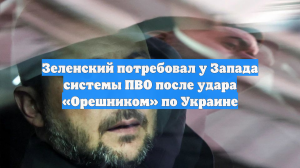 Зеленский потребовал у Запада системы ПВО после удара «Орешником» по Украине