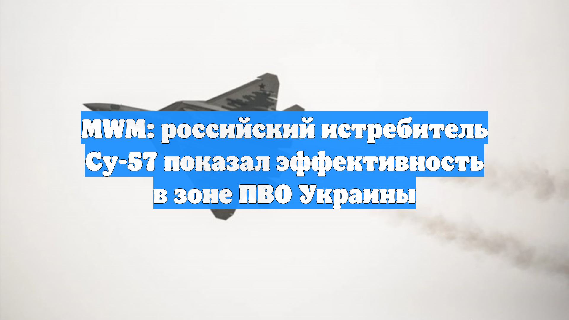 MWM: российский истребитель Су-57 показал эффективность в зоне ПВО Украины смотреть онлайн