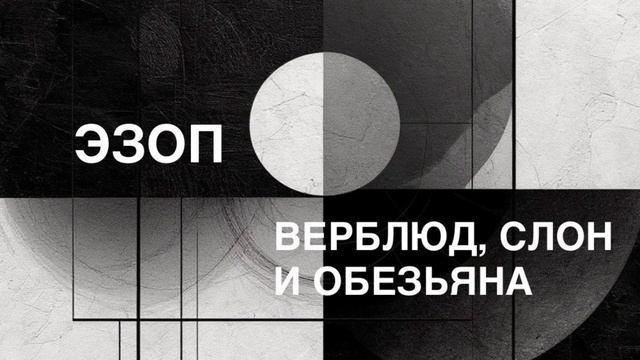 ЭЗОП. Басня «ВЕРБЛЮД, СЛОН И ОБЕЗЬЯНА».