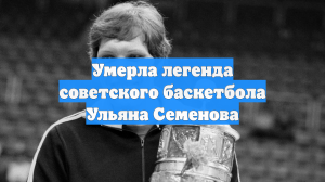 Умерла легенда советского баскетбола Ульяна Семенова