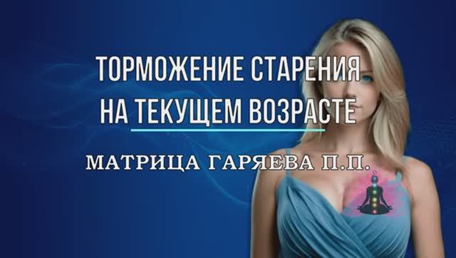 ТОРМОЖЕНИЕ СТАРЕНИЯ НА ТЕКУЩЕМ ВОЗРАСТЕ*Оригинальная Чистая Матрица Гаряева П.П.
