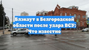 Блэкаут в Белгородской области после удара ВСУ: Что известно