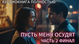 ПУСТЬ МЕНЯ ОСУДЯТ | ЧАСТЬ 2 ФИНАЛ | ЛЮБОВНЫЙ РОМАН| АУДИОКНИГА ПОЛНОСТЬЮ