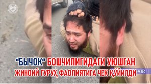 “Бычок“ лақабли шахс бошчилигидаги уюшган жиноий гуруҳ фаолиятига чек қўйилди