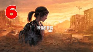 The Last of Us Part I - Серия 6 - ПОЛНОСТЬЮ НА РУССКОМ ЯЗЫКЕ