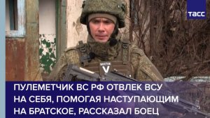 Пулеметчик ВС РФ отвлек ВСУ на себя, помогая наступающим на Братское, рассказал боец